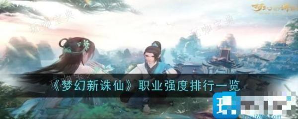 《梦幻新诛仙》职业强度排行一览(梦幻新诛仙12个哪个职业最厉害)