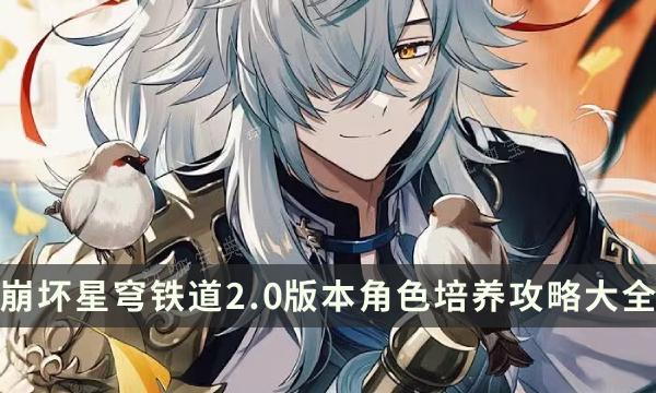 《崩坏星穹铁道》2.0版本角色培养攻略大全 全角色养成配队一图流(崩坏星穹铁道官方网页)
