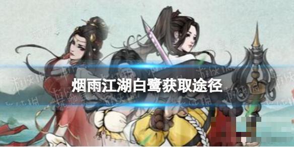 《烟雨江湖》白鹭怎么获取？白鹭获取途径(烟雨江湖白露角)