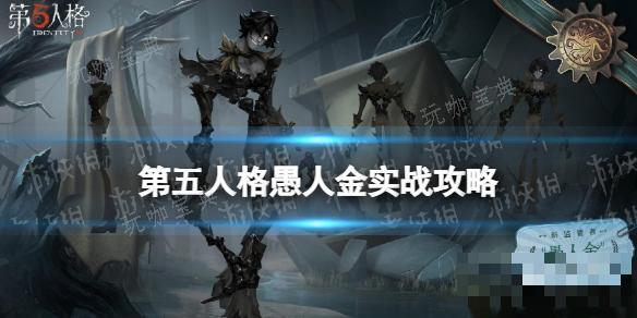 《第五人格》愚人金怎么玩？愚人金实战技巧分享(第五人格愚人金和勘探员是什么关系)