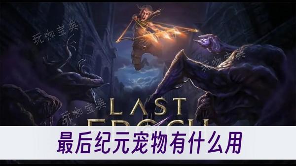《最后纪元》宠物有什么用？(《最后纪元》宠物有哪些)