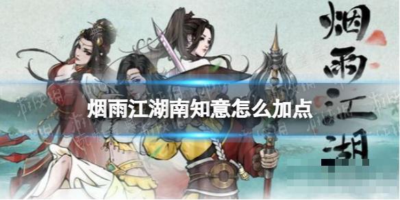 《烟雨江湖》南知意怎么加点？(烟雨江湖南知意怎么培养)