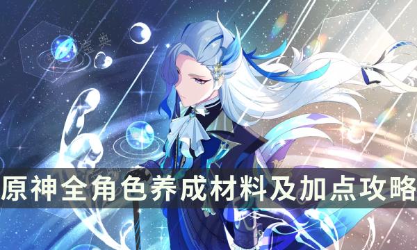 《原神》角色加点推荐大全 全角色养成材料及加点攻略(《原神》角色加点图)