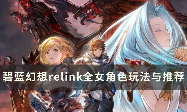 《碧蓝幻想relink》女角色怎么选？全女角色玩法介绍与推荐(碧蓝幻想relink价格steam)
