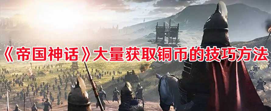 《帝国神话》大量获取铜币的技巧方法(帝国神话怎么样)