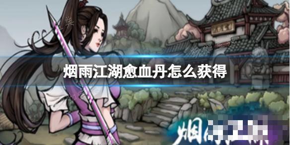 《烟雨江湖》愈血丹怎么获取？(烟雨江湖血量到38000)