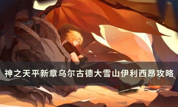 《神之天平》新章乌尔古德大雪山伊利西昂全流程图文攻略(神之天平新章宝箱)