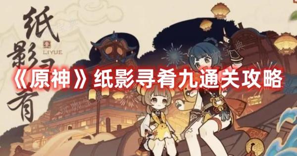 《原神》纸影寻肴九通关攻略(纸影寻踪)