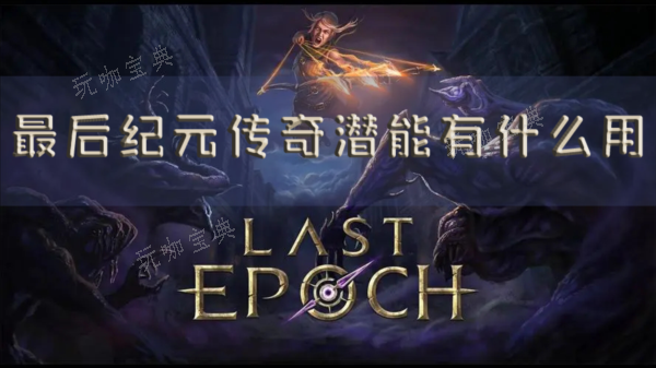 《最后纪元》传奇潜能有什么用？潜力作用介绍(最后纪元传奇潜能)