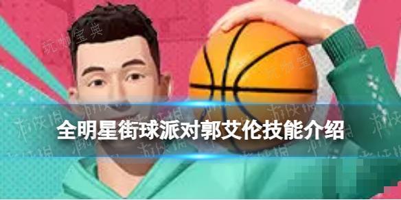 《全明星街球派对》郭艾伦技能介绍 郭艾伦技能是什么？(全明星街球派对苹果安卓通用吗)