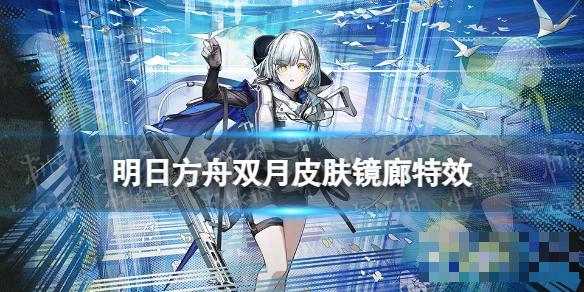 《明日方舟》IANA双月皮肤镜廊特效一览(《明日方舟》攻略组混战)