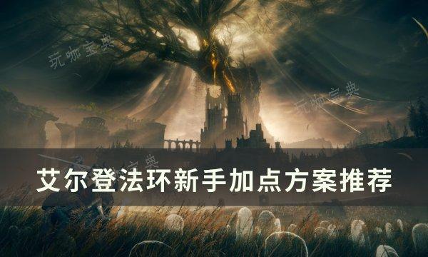 《艾尔登法环》新手怎么加点？新手加点方案推荐(艾尔登法环新dlc)