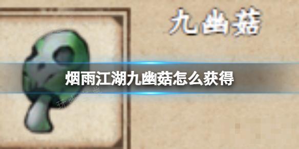 《烟雨江湖》九幽菇怎么获取？(烟雨江湖九幽引有什么用)