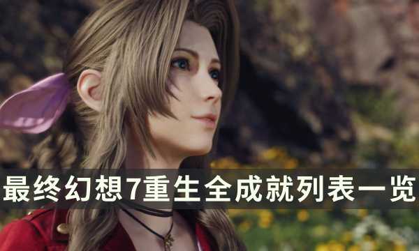 《最终幻想7重生》全成就列表一览 FF7RB全成就达成条件介绍(最终幻想7重生特典)