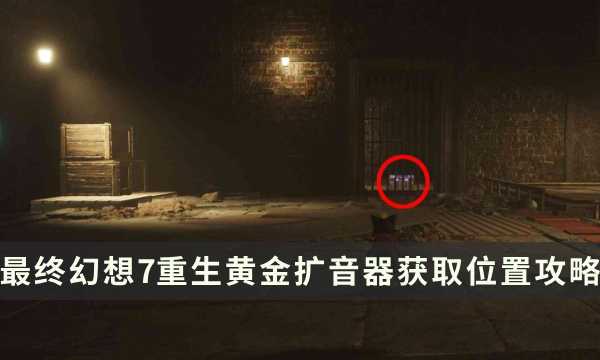 《最终幻想7重生》武器获取攻略 FF7RB黄金扩音器获取位置(最终幻想7重生特典)