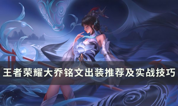 《王者荣耀》大乔怎么玩？ 大乔铭文出装推荐及实战技巧(王者荣耀大乔无小内无爱心轮滑图片有图有真相)