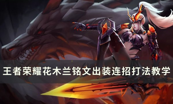 《王者荣耀》花木兰怎么连招？ 花木兰铭文出装连招打法教学(王者荣耀花木兰水晶猎龙者壁纸)