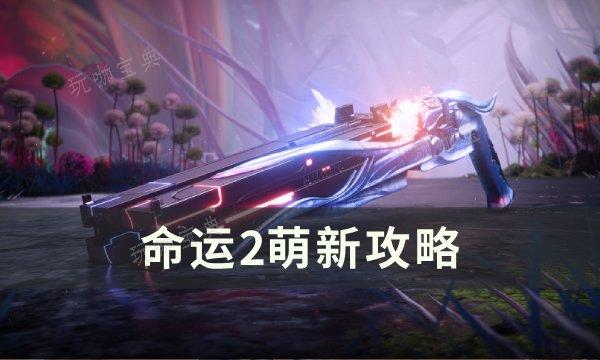 《命运2》萌新应该干什么？萌新攻略(命运2 萌新)