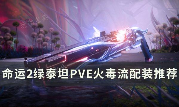 《命运2》PVE绿泰坦火毒流怎么配装？绿泰坦PVE火毒流配装推荐(《命运2》中凯德6号使用的武器是什么)