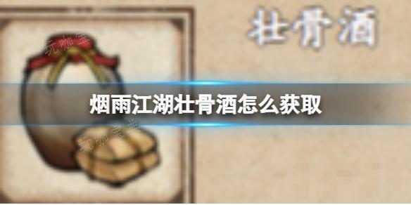 《烟雨江湖》壮骨酒怎么获得？(烟雨江湖壮骨酒有什么用)