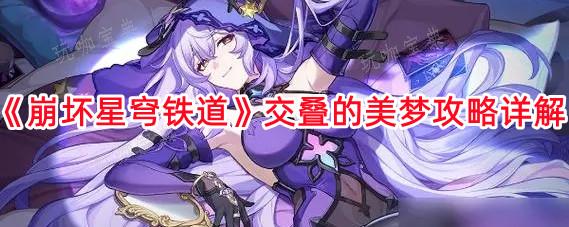 《崩坏星穹铁道》交叠的美梦攻略详解(崩坏星穹铁道官服下载)