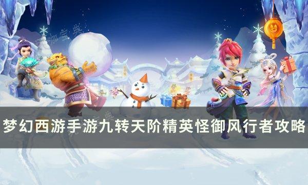 《梦幻西游手游》御风行者怎么打？九转天阶精英怪御风行者攻略(梦幻西游手游互通版)