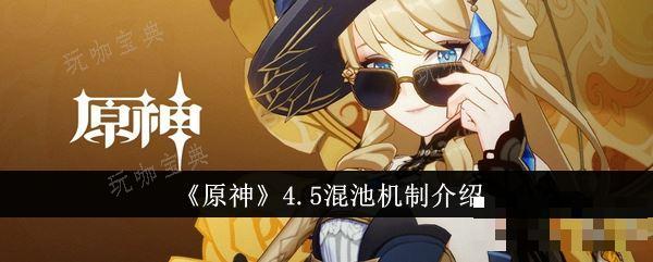 《原神》4.5混池机制爆料 混池抽卡规则全面攻略(原神混伤流)