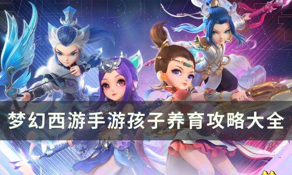 《梦幻西游手游》怎么养育孩子？孩子养育攻略(梦幻西游手游网易版)