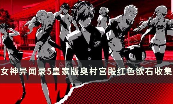 《女神异闻录5皇家版》奥村宫殿红色欲石在哪？奥村宫殿红色欲石收集(女神异闻录5皇家版课堂答案)