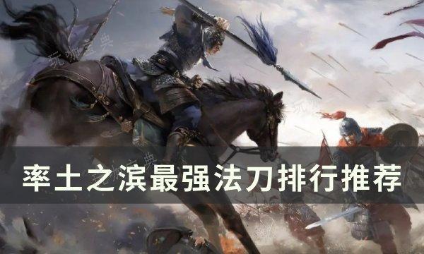 《率土之滨》最强法刀是什么？最强法刀排行推荐(率土之滨最厉害的组合)