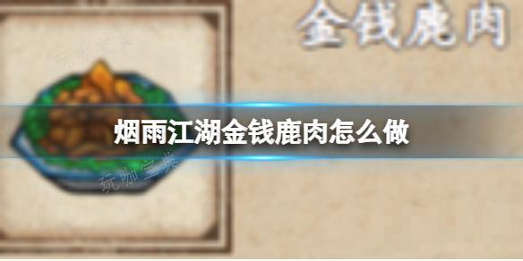 《烟雨江湖》金钱鹿肉怎么做？(烟雨江湖烟雨钱获取)