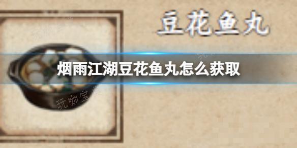 《烟雨江湖》豆花鱼丸如何获取？(烟雨江湖花哪里弄)