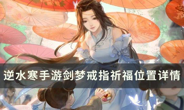 《逆水寒手游》剑梦戒指如何获得？剑梦戒指祈福位置详情(逆水寒手游剑心特质怎么获得)