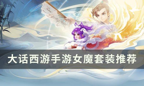 《大话西游手游》女魔套装怎么选？女魔套装推荐(大话西游手游安卓通用版)