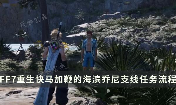 《最终幻想7重生》支线任务完成方法 快马加鞭的海滨乔尼流程详解(最终幻想7重生地图)