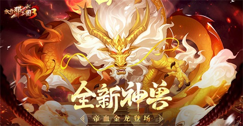 《放开那三国3》全新神兽帝血金龙登场(放开那三国3阵容推荐)