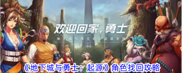 地下城与勇士起源角色怎么找回？地下城与勇士起源角色找回方法介绍(阿拉德之怒140级版本下载安装)