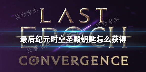 《最后纪元》时空圣殿钥匙如何获得？时空圣殿钥匙获得方法分享