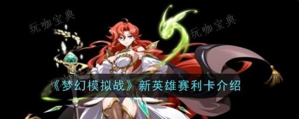 《梦幻模拟战》新英雄赛利卡怎么样？赛利卡角色介绍(梦幻模拟战 2021)