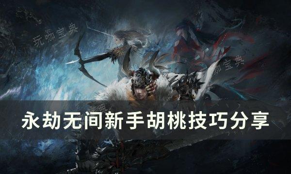 《永劫无间》新手胡桃怎么玩？新手胡桃技巧分享(永劫无间新手任务在哪)