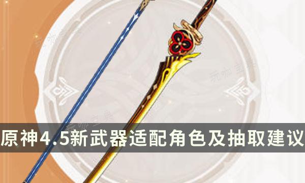 《原神》4.5版本新武器适配角色及抽取建议(《原神》4.5版本更新内容)