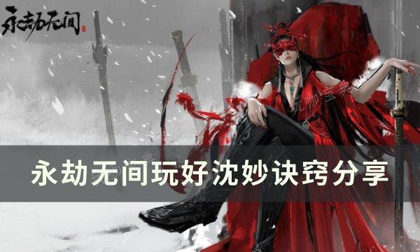 《永劫无间》沈妙怎么玩 玩好沈妙诀窍分享(永劫无间沈妙带什么技能)