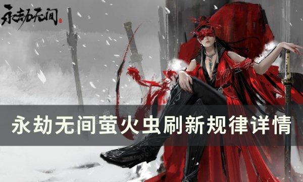 《永劫无间》萤火虫什么时候刷新？萤火虫刷新规律详情(永劫无间萤火虫固定位置)