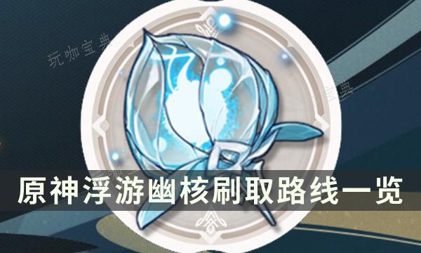 《原神》飘浮灵哪里最多？浮游幽核刷取路线一览(原神漂浮灵谁打比较好)