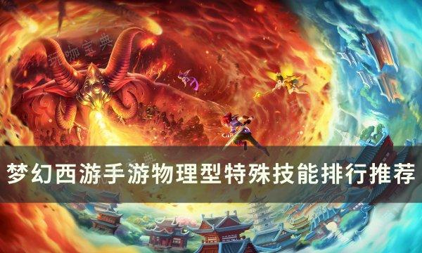 《梦幻西游手游》物理型特殊技能怎么样？物理型特殊技能排行推荐(梦幻西游手游网易版)