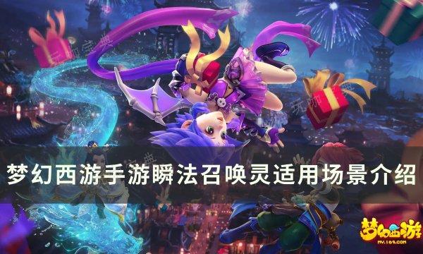 《梦幻西游手游》瞬法宠有哪些？瞬法召唤灵适用场景介绍(梦幻西游手游网易官方正版)