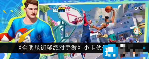 《全明星街球派对手游》小卡伙伴怎么选？小卡伙伴选择建议(全明星街球派对破解版无限钻石)