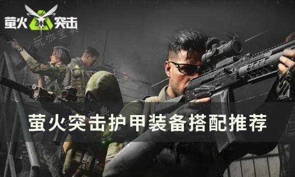《萤火突击》装备怎么搭配？护甲装备搭配推荐(萤火突击铭牌)