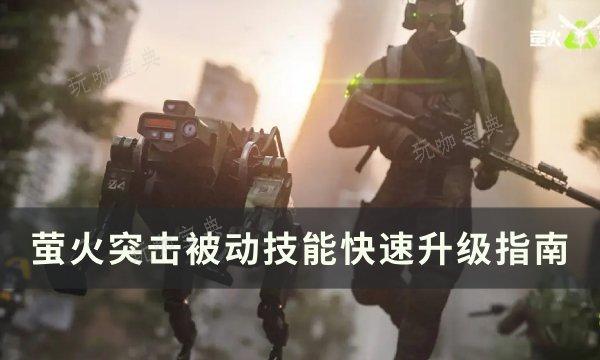 《萤火突击》被动技能怎么升级快？被动技能快速升级指南(萤火突击武器大全)
