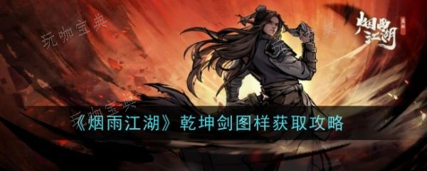 《烟雨江湖》乾坤剑图样怎么获取？乾坤剑图样获得攻略(烟雨江湖 乾坤)
